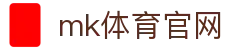 MK体育平台官网 - 实时直播投注